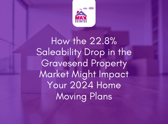 How the 22.8% Saleability Drop in the Gravesend Property Market Might Impact Your 2024 Home Moving Plans