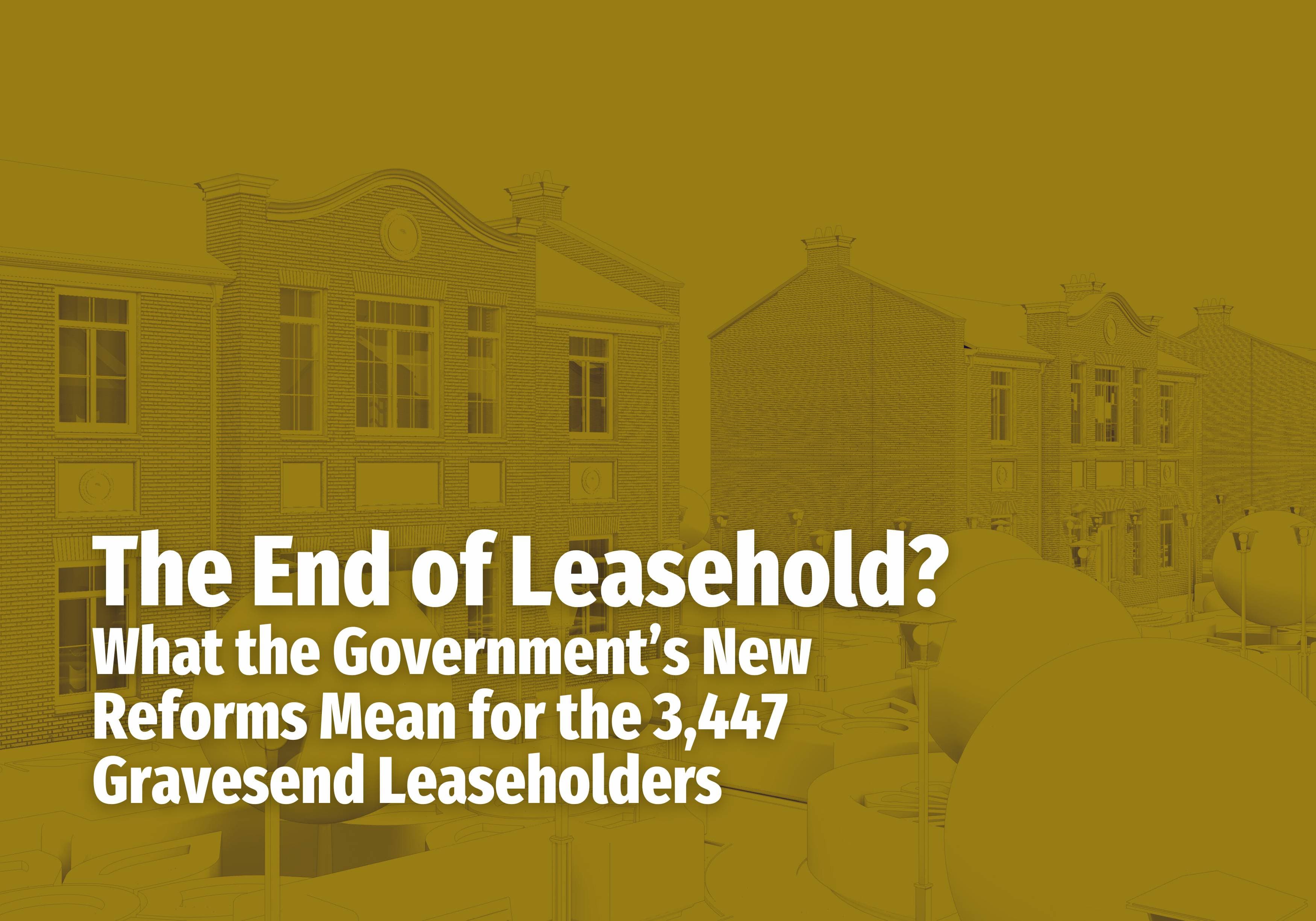 The End of Leasehold? What the Government’s New Reforms Mean for the 3,447 Gravesend Leaseholders