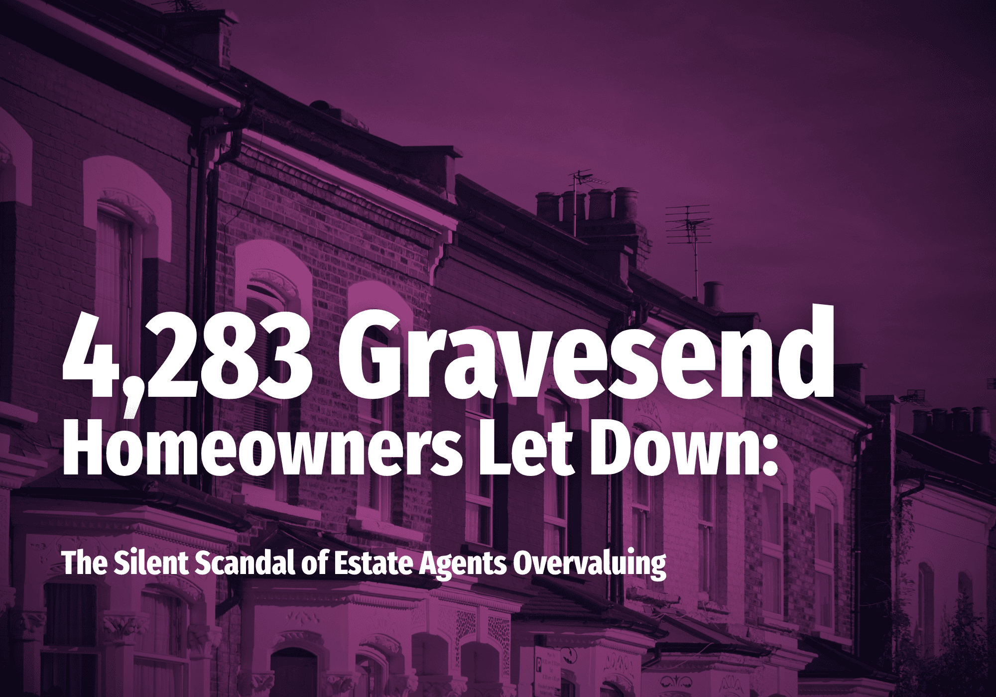 4,283 Gravesend Homeowners Let Down: The Silent Scandal of Estate Agents Overvaluing