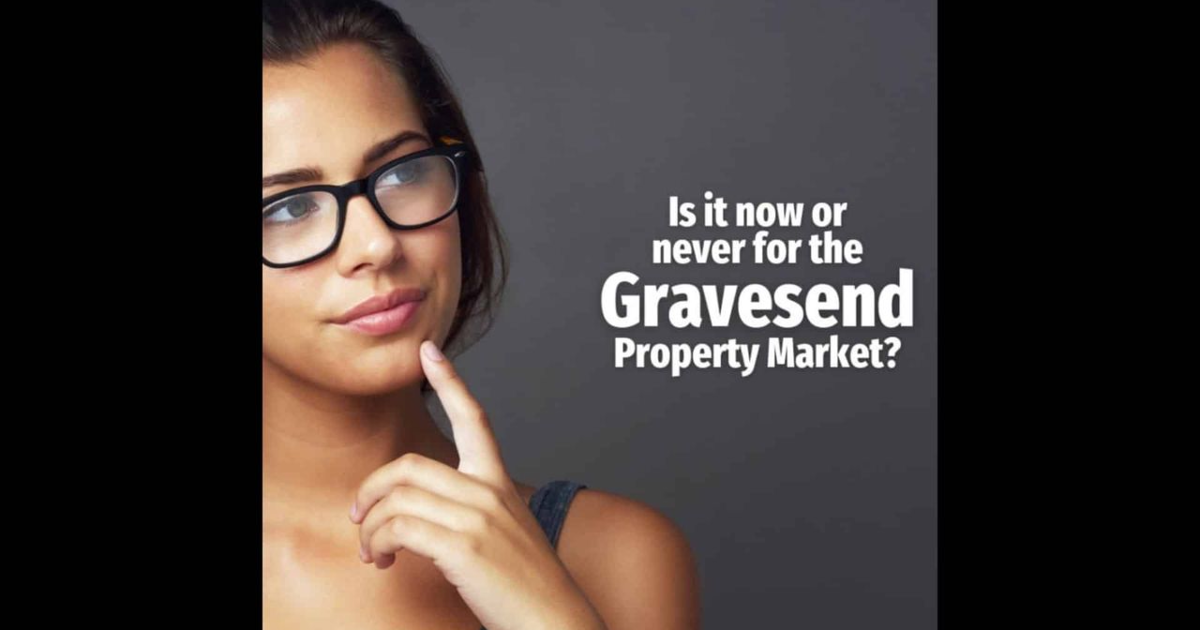Is It Now Or Never For The Gravesend Property Market? | Amax Estates